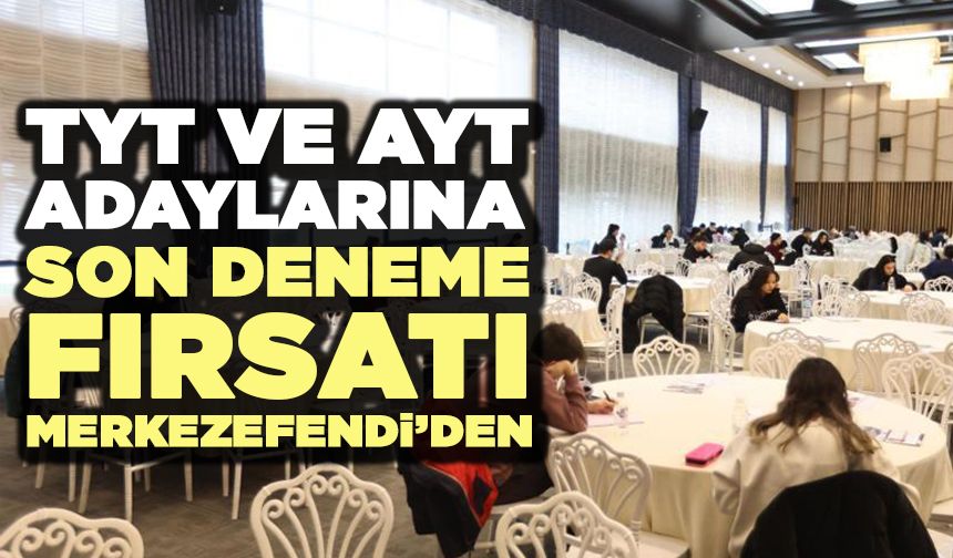 TYT Ve AYT Adaylarına Son Deneme Fırsatı Merkezefendi’den