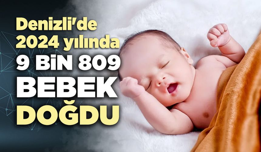 Denizli'de 2024 yılında 9 bin 809 bebek doğdu