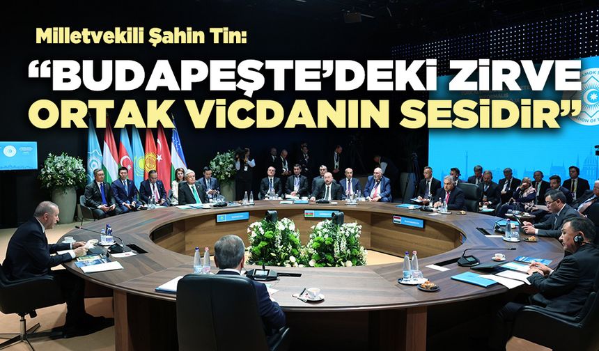 Milletvekili Şahin Tin: “Budapeşte’deki zirve, ortak vicdanın sesidir”