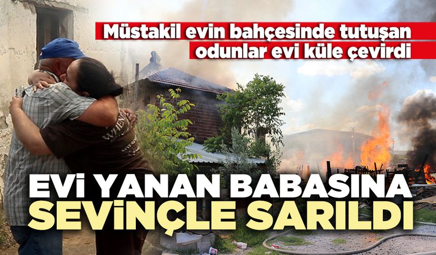 Evi yanan babasına sevinçle sarıldı