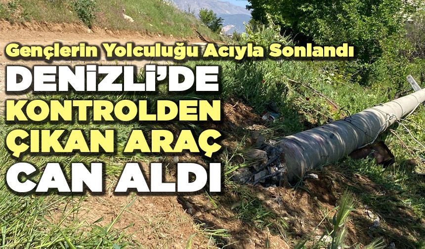 Denizli’de Kontrolden Çıkan Araç Can Aldı