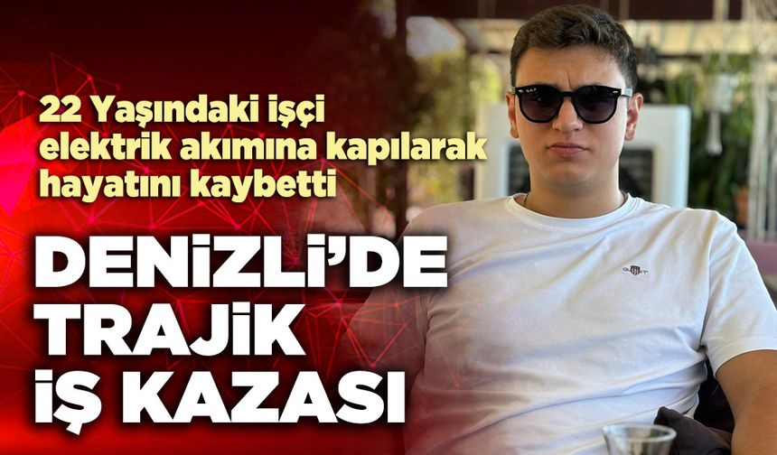 Denizli’de trajik iş kazası