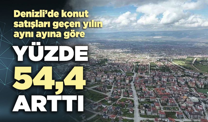 Denizli’de konut satışları yüzde 54,4 arttı