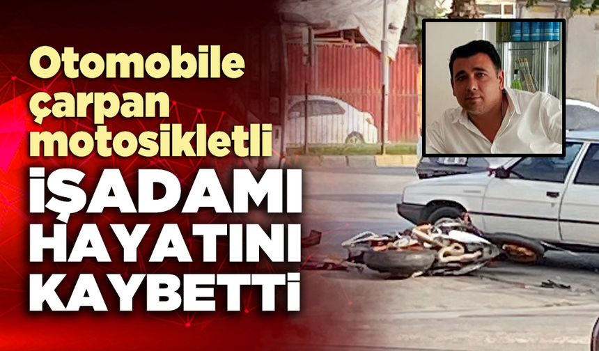 Otomobile çarpan motosikletli işadamı hayatını kaybetti