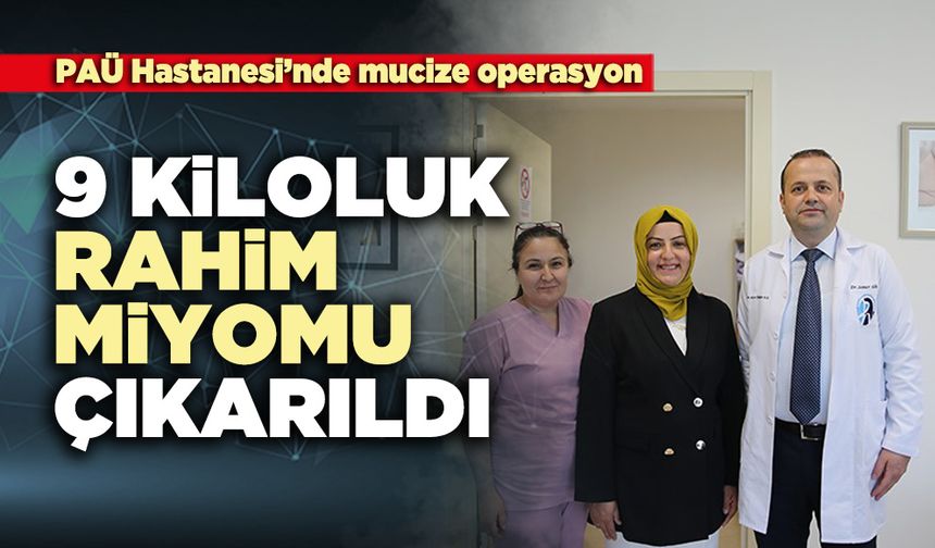 9 Kiloluk rahim miyomu çıkarıldı