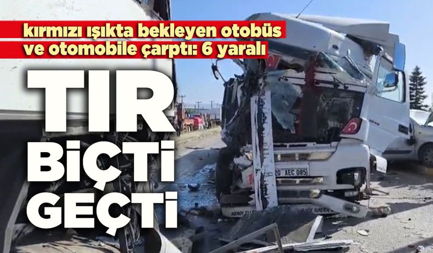 Tır biçti geçti: 6 kişi yaralandı