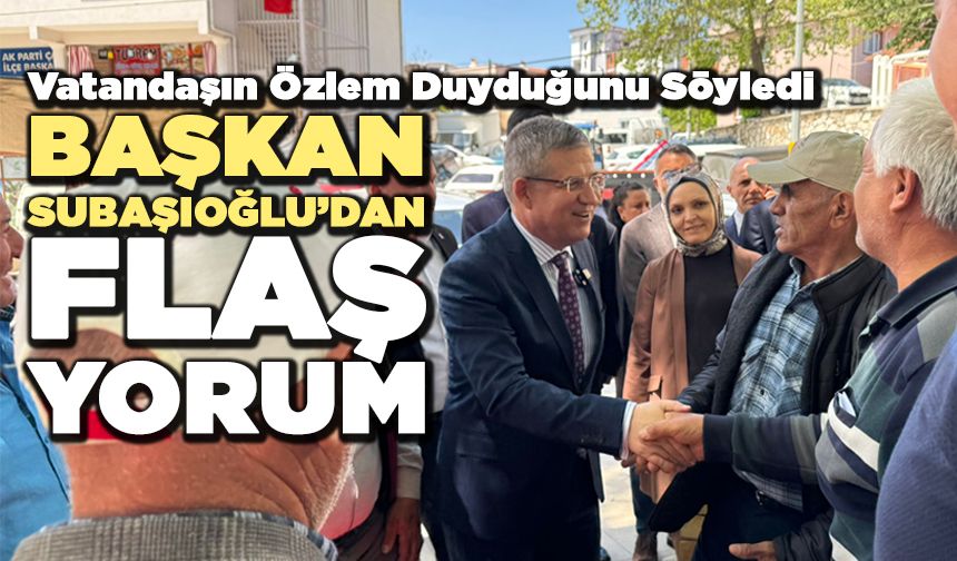 Başkan Subaşıoğlu’dan Flaş Yorum