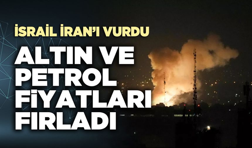 İsrail İran’ı vurdu altın ve petrol fiyatları fırladı