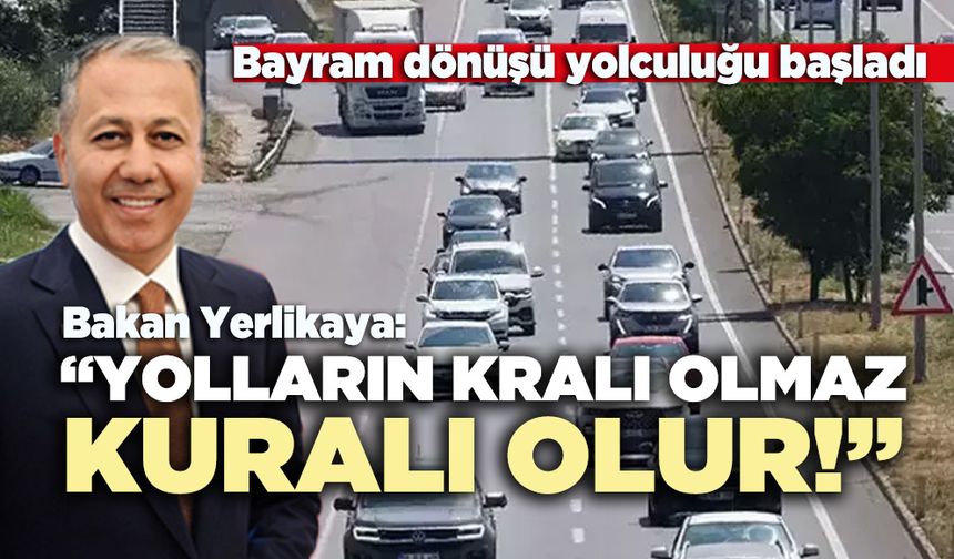 Bakan Yerlikaya: “Yolların kralı olmaz, kuralı olur!”