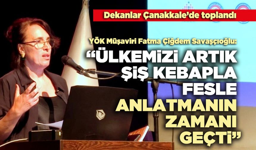 F. Çiğdem Savaşçıoğlu: “Ülkemizi artık şiş kebapla, fesle anlatmanın zamanı geçti”