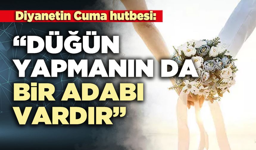 Diyanet Cuma Hutbesi: “Düğün yapmanın da bir adabı vardır”