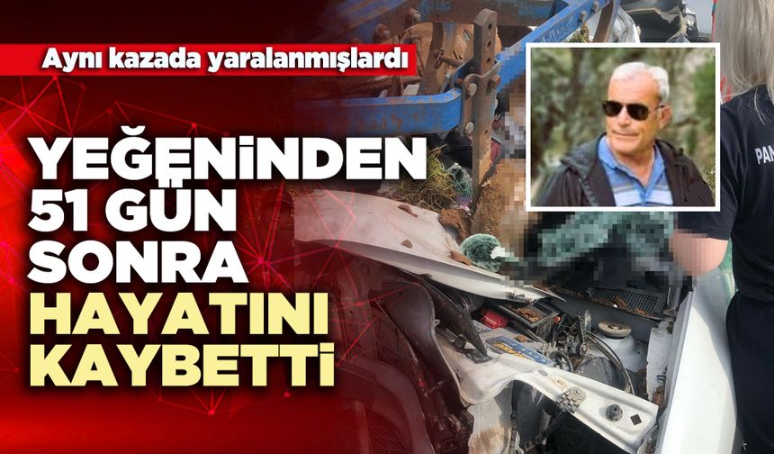 Yeğeninden 51 gün sonra hayatını kaybetti