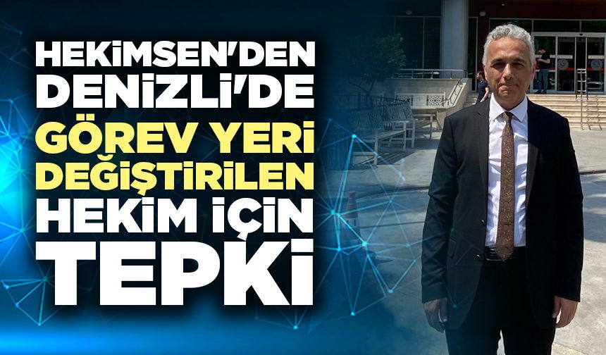 Hekimsen'den Denizli'de Görev Yeri Değiştirilen Hekim İçin Tepki