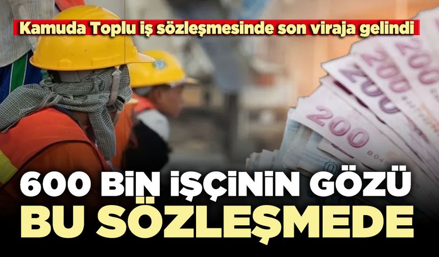 600 Bin işçinin gözü bu sözleşmede