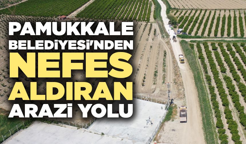 Pamukkale Belediyesi'nden Nefes Aldıran Arazi Yolu