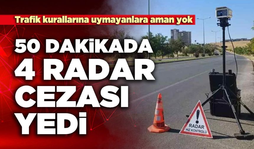 50 dakikada 4 radar cezası yedi