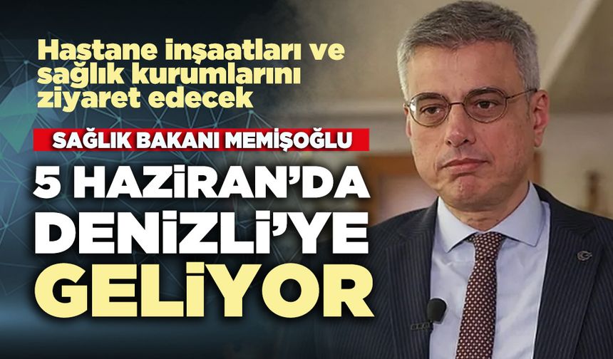 Sağlık Bakanı Memişoğlu 5 Haziran’da Denizli’ye geliyor