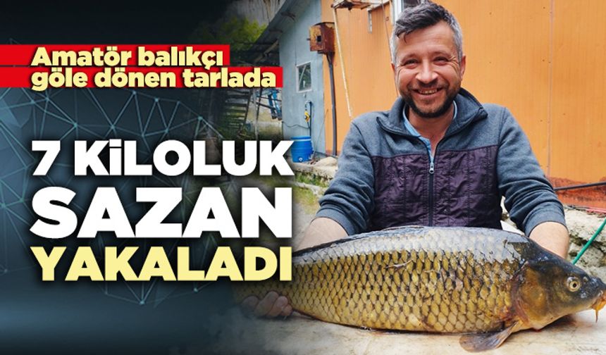 Amatör balıkçı göle dönen Tarlada 7 kiloluk sazan yakaladı