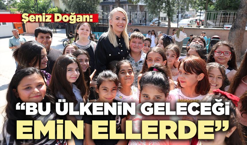 Şeniz Doğan: “Bu ülkenin geleceği emin ellerde”