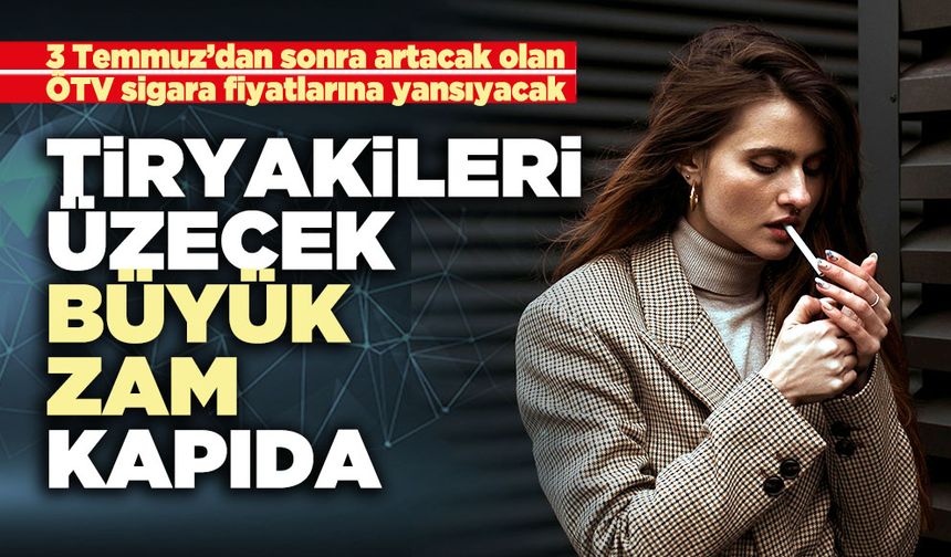 Tiryakileri üzecek büyük zam kapıda