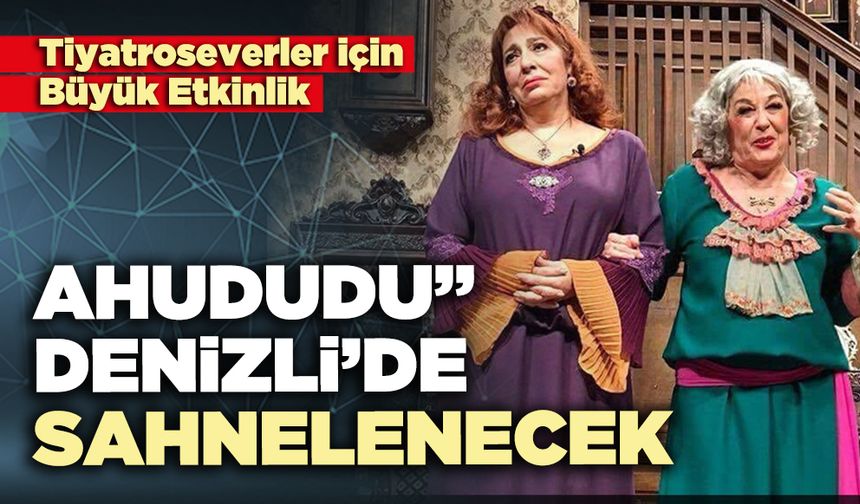 "Ahududu” Denizli’de sahnelenecek