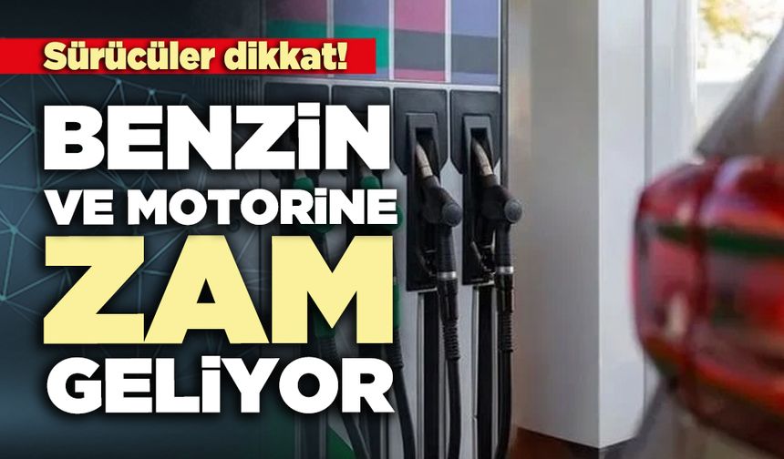 Sürücüler dikkat! Benzin ve motorine zam geliyor