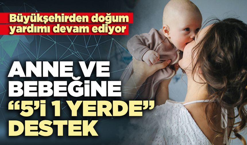 Anne ve bebeğine “5’i 1 yerde” destek
