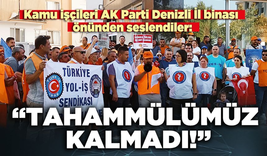 Kamu işçileri AK Parti Denizli İl binası önünden seslendiler:  “Tahammülümüz kalmadı!”