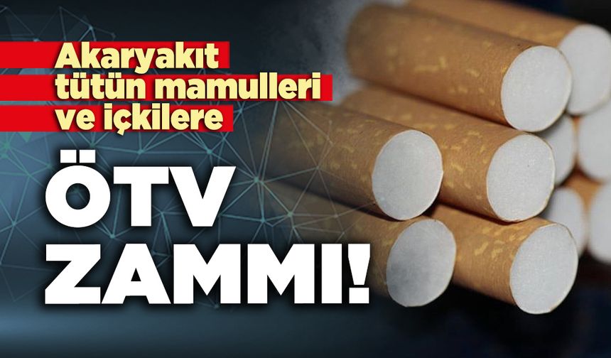 Akaryakıt, tütün mamulleri ve içkilere ÖTV zammı