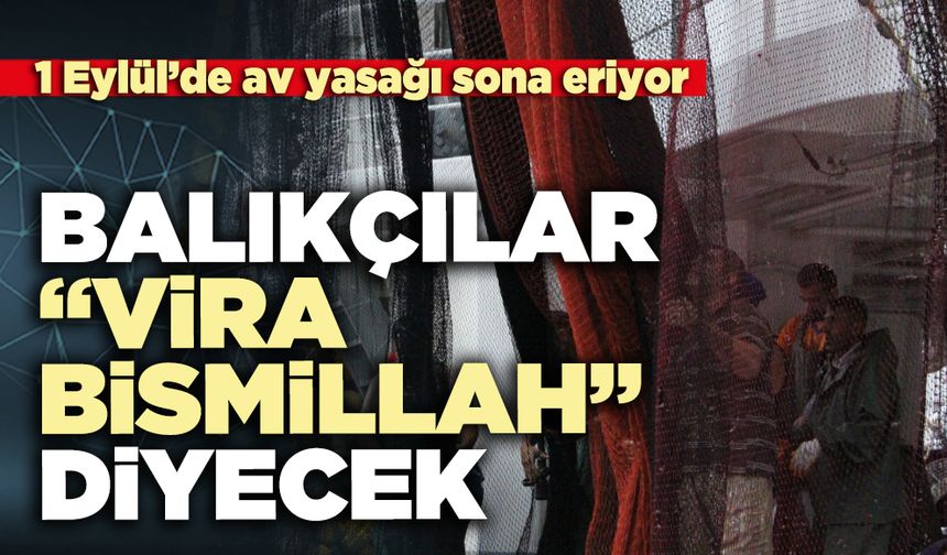 1 Eylül’de av yasağı sona eriyor: Balıkçılar “Vira Bismillah” diyecek