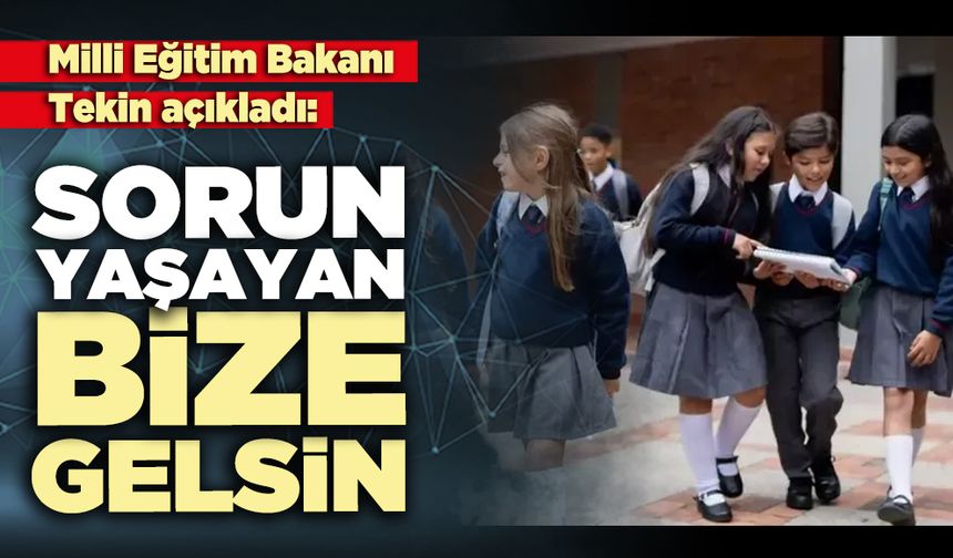 Milli Eğitim Bakanı Tekin açıkladı: “Sorun yaşayan bize gelsin”