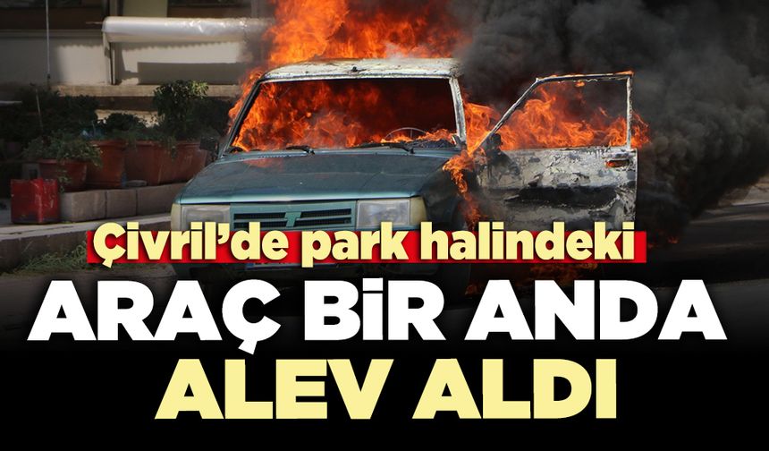 Çivril’de park halindeki araç bir anda alev aldı