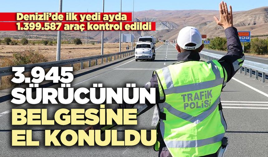 Denizli’de 3.945 Sürücünün belgesine el konuldu.
