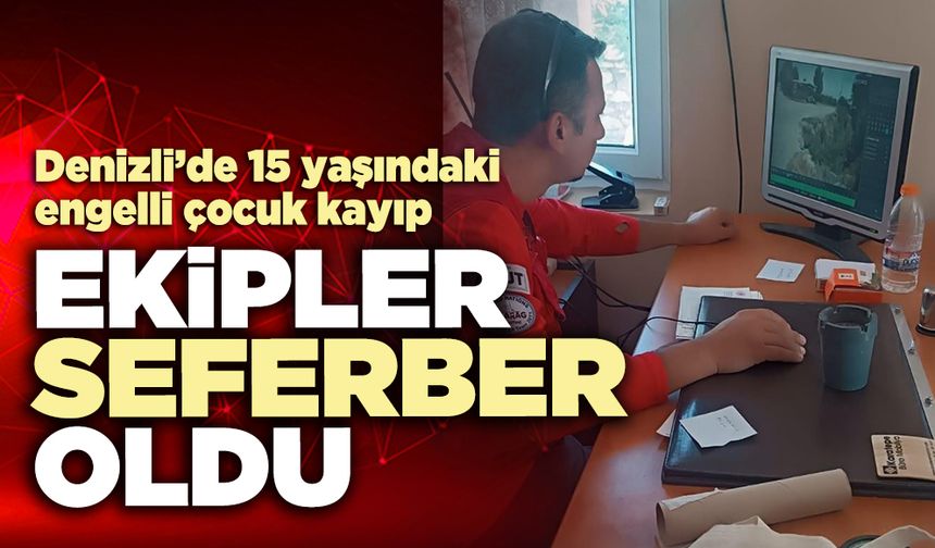 Denizli’de 15 yaşındaki engelli çocuk kayıp: Ekipler seferber oldu