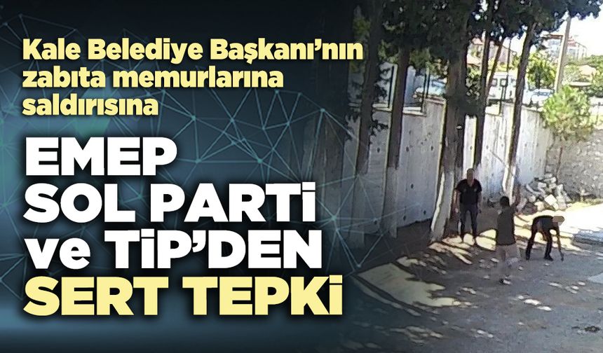 Kale Belediye Başkanı’na EMEP, SOL Parti ve TİP’den sert tepki
