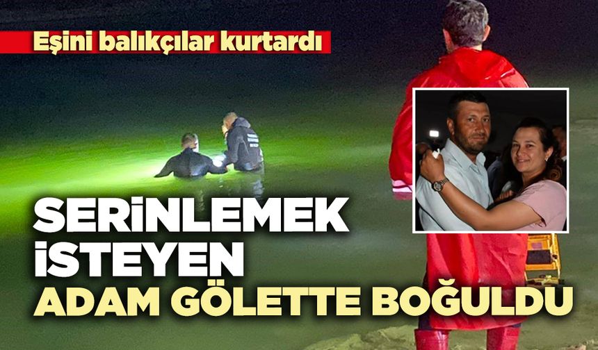 Serinlemek isteyen adam gölette boğuldu