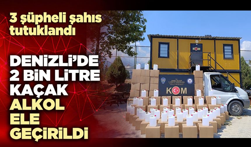 Denizli’de 2 bin litre kaçak alkol ele geçirildi