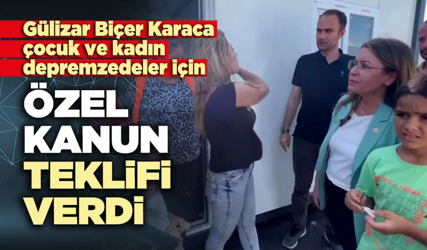 Karaca çocuk ve kadın depremzedelere için özel kanun teklifi verdi