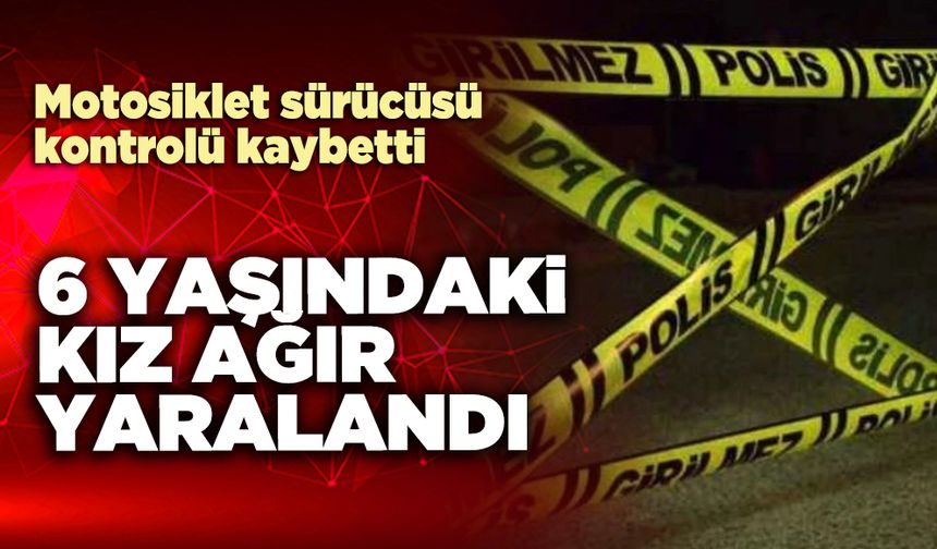 6 yaşındaki kız ağır yaralandı