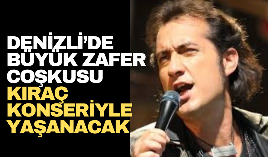 Denizli’de Büyük Zafer Coşkusu Kıraç Konseriyle Yaşanacak