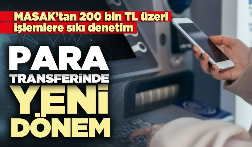 Para transferinde yeni dönem: MASAK’tan 200 bin TL üzeri işlemlere sıkı denetim