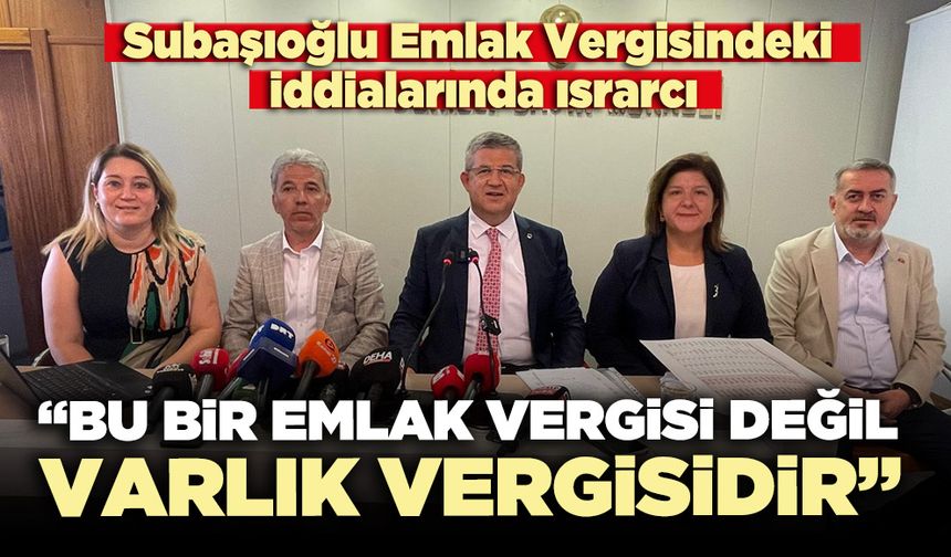 Subaşıoğlu: “Bu bir emlak vergisi değil, varlık vergisidir”
