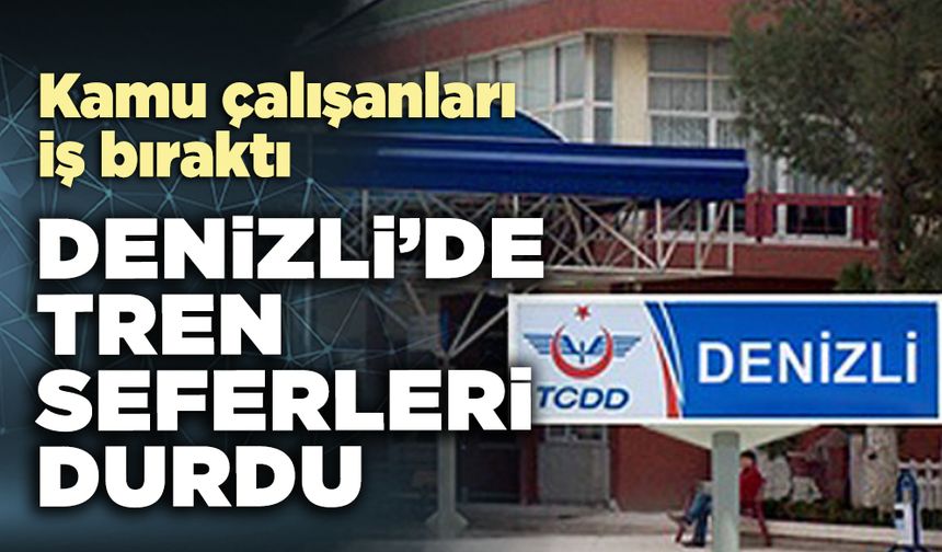 Kamu çalışanları iş bıraktı Denizli’de tren seferleri durdu