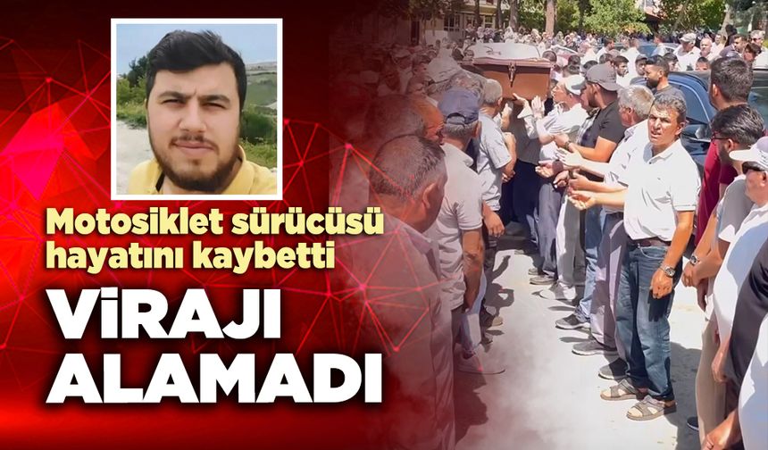 Virajı alamayan motosiklet sürücüsü hayatını kaybetti