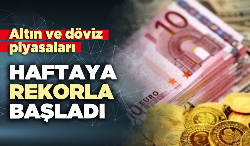 Altın ve döviz piyasaları haftaya rekorla başladı