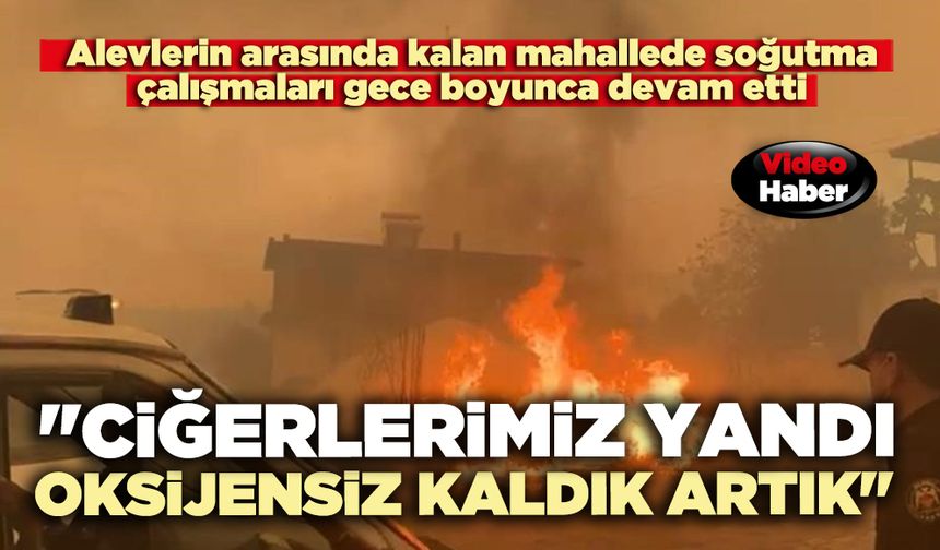 "Ciğerlerimiz yandı, oksijensiz kaldık artık"