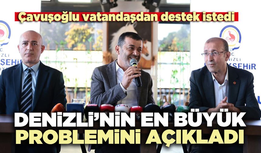 Çavuşoğlu: Denizli’nin en büyük problemini açıkladı