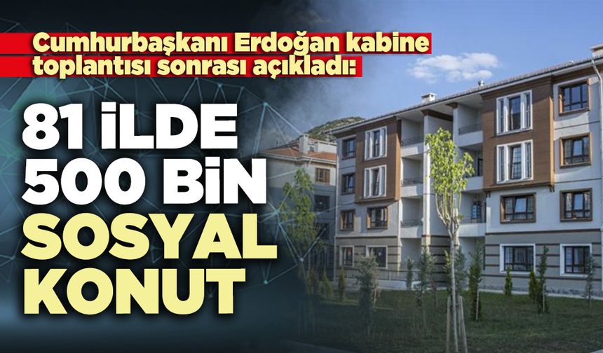 81 İlde 500 bin sosyal konut