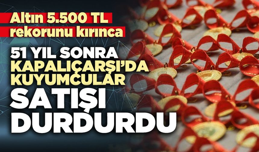 51 Yıl sonra Kapalıçarşı’da kuyumcular satışı durdurdu
