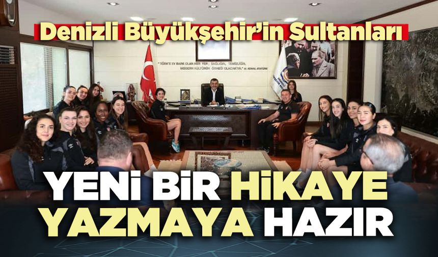Denizli Büyükşehir’in Sultanları yeni bir hikaye yazmaya hazır